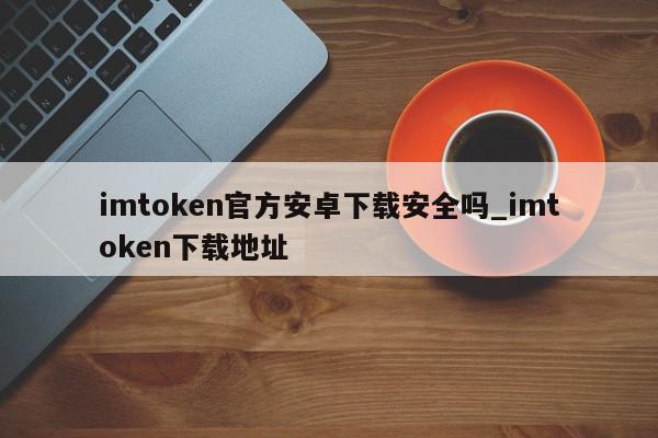 Imtoken下载入口-最新imtoken官网下载链接