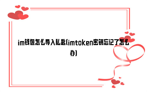 imtoken密码忘记了怎么办,imtoken密码忘记了怎么找回