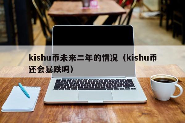 kishu币当前价格,kishu币价格今日行情