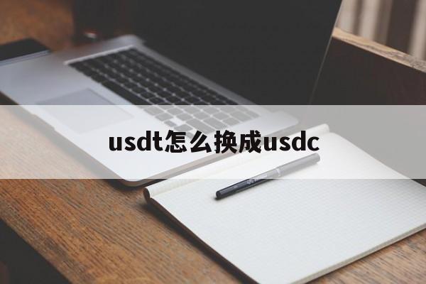 usdt怎么换成usdc,usdt怎么换成usdt步骤