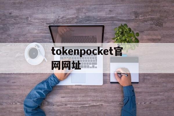 tokenpocket官网网址的简单介绍